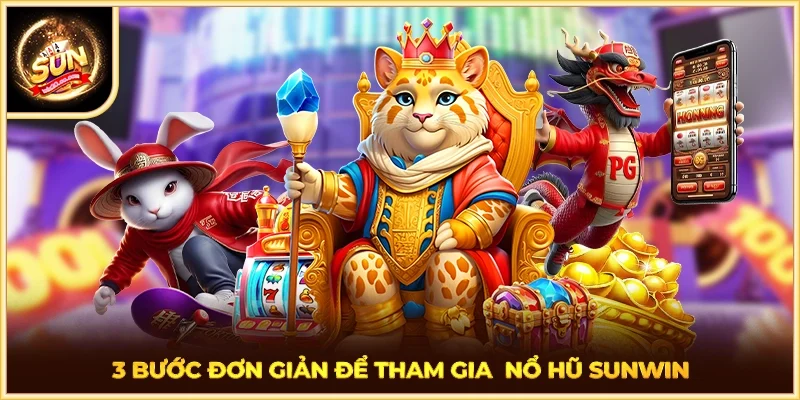 3 bước đơn giản để tham gia nổ hũ SUNWIN